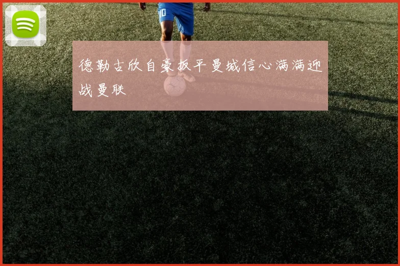 德勒古欣自豪扳平曼城信心满满迎战曼联
