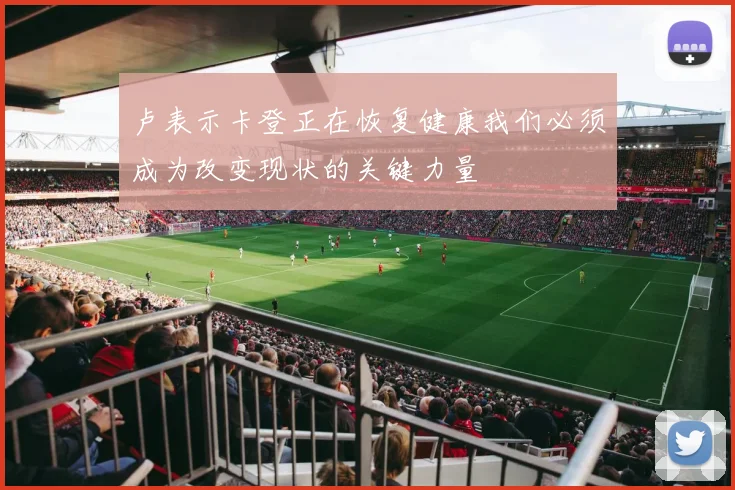 卢表示卡登正在恢复健康我们必须成为改变现状的关键力量