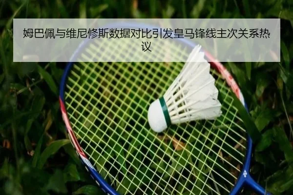 姆巴佩与维尼修斯数据对比引发皇马锋线主次关系热议 | bandao